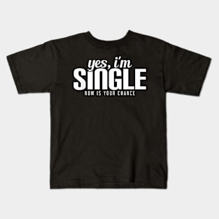 Yes, I'm Single. Now is Your Chance Kids T-Shirt